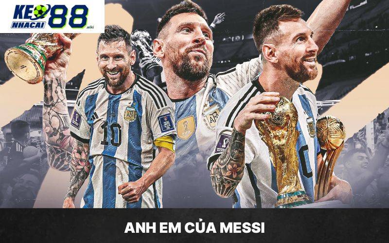 Các anh em của Messi hỗ trợ và đồng lòng giúp anh xây dựng sự nghiệp